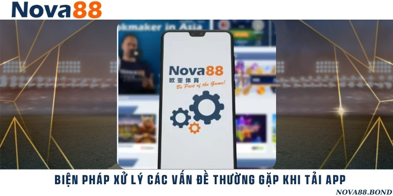 Các lỗi thường gặp và phương pháp khắc phục trong quá trình tải app nhà cái