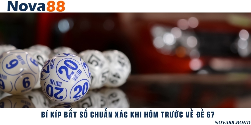 3 cách đánh số đề thông minh với khả năng trúng cao khi có đề về con 67
