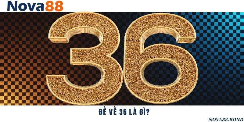 Tìm hiểu ý nghĩa của con đề 36