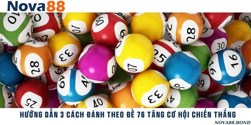 3 cách đánh lô đề theo con số 76 dễ trúng thưởng