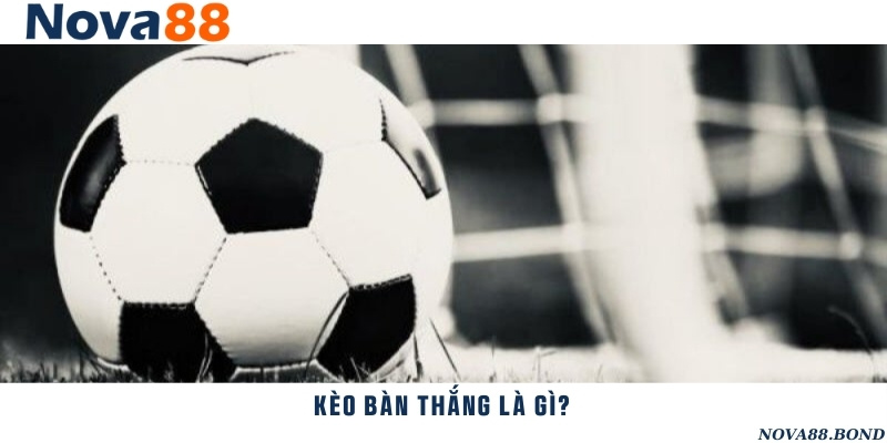Kèo bàn thắng là loại kèo cược dựa vào các bàn thắng được ghi trong trận đấu