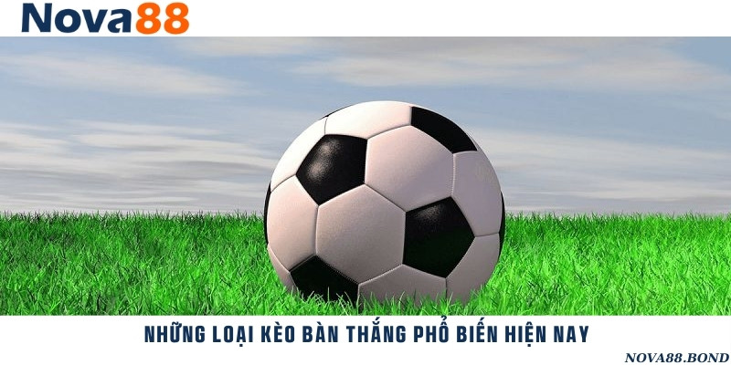Những loại cược bàn thắng thông dụng được chơi nhiều nhất hiện nay