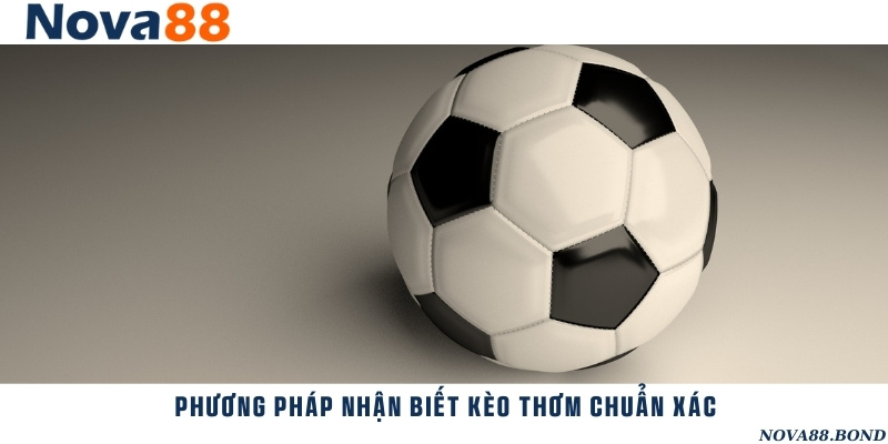 Các dấu hiệu và phương pháp giúp nhận biết kèo thơm hiệu quả